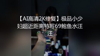 【AI高清2K修复】极品小少妇超近距离特写69鲍鱼水汪汪