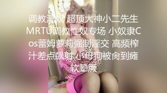 调教淫奴 超顶大神小二先生MRTU调教性奴专场 小奴隶Cos蕾姆萝莉强制淫交 高频榨汁差点飙射 小母狗被肏到瘫软晕厥