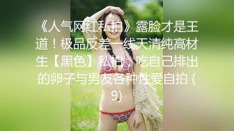 《人气网红私拍》露脸才是王道！极品反差一线天清纯高材生【黑色】私拍，吃自己排出的卵子与男友各种性爱自拍 (9)