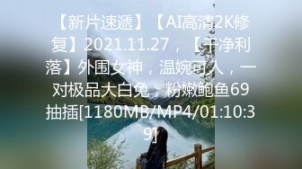 【新片速遞】【AI高清2K修复】2021.11.27，【干净利落】外围女神，温婉可人，一对极品大白兔，粉嫩鲍鱼69抽插[1180MB/MP4/01:10:39]