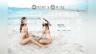 2024年3月，20小时重磅核弹合集，【繁花女主角】，我在上戏学表演，仙气飘飘，大美女高端货色 (1)